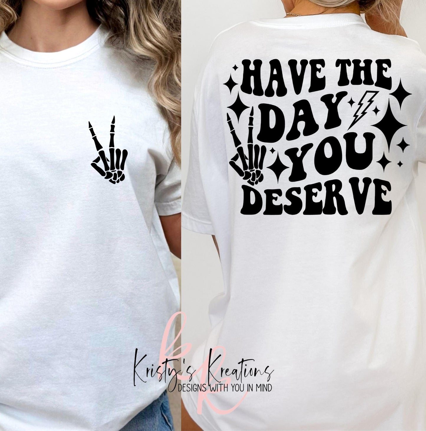 Have The Day You Deserve Shirt