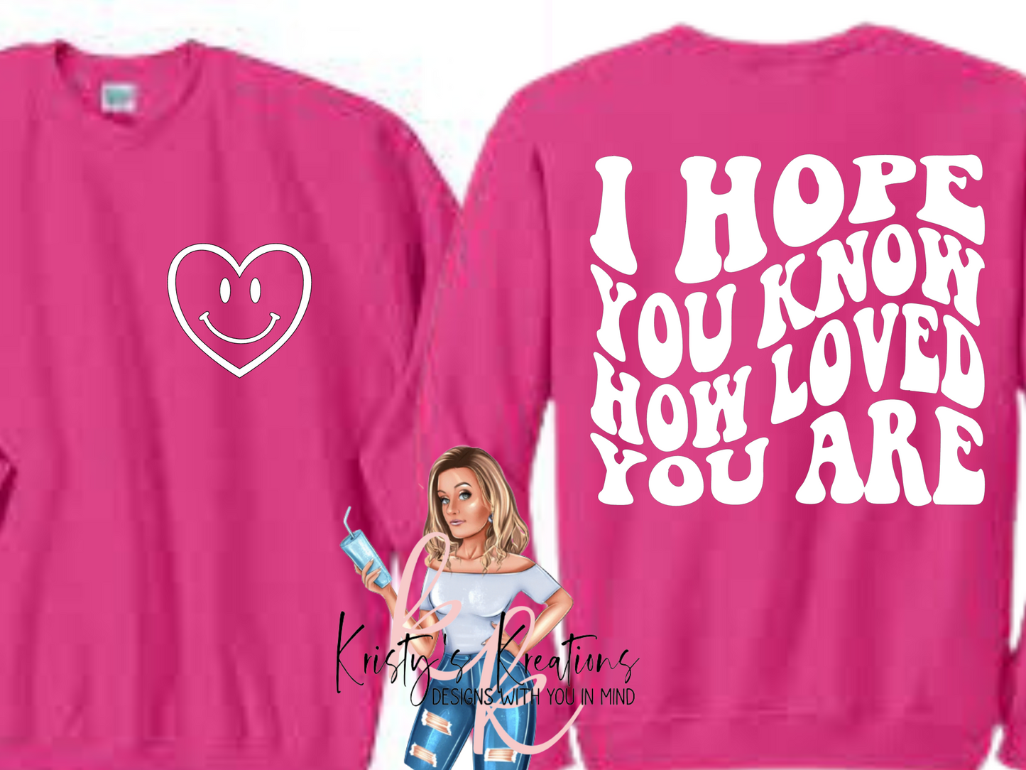 I HOPE YOU KNOW HOW LOVED YOU ARE Crewneck Sweatshirt