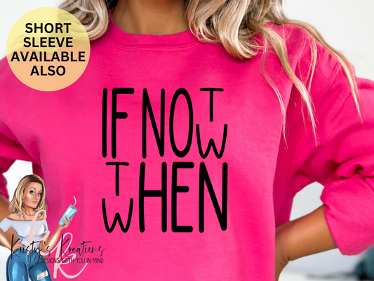 IF NOT NOW THEN WHEN Comfort Colors & Crewneck Shirt
