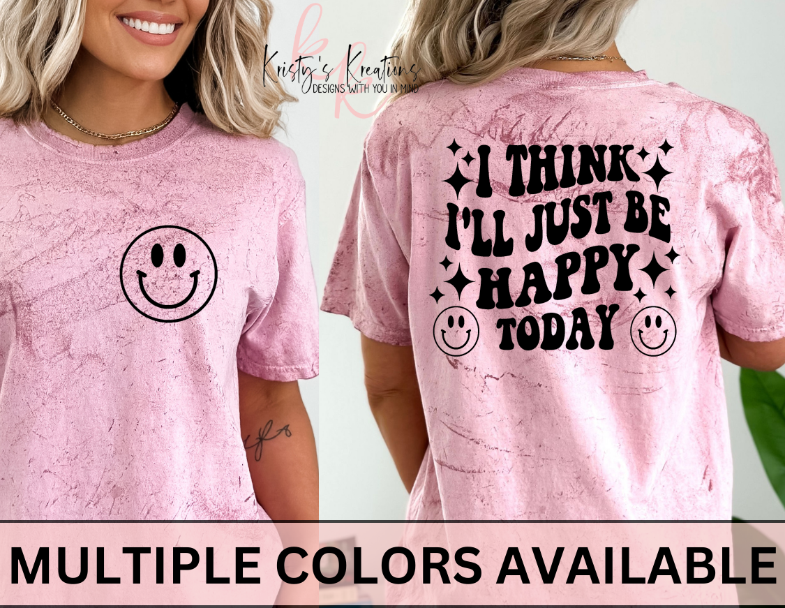 I THINK I'LL JUST BE HAPPY TODAY Comfort Colors T-Shirt