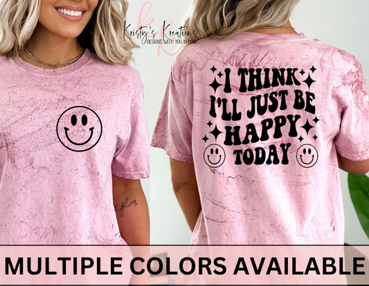 I THINK I'LL JUST BE HAPPY TODAY Comfort Colors T-Shirt