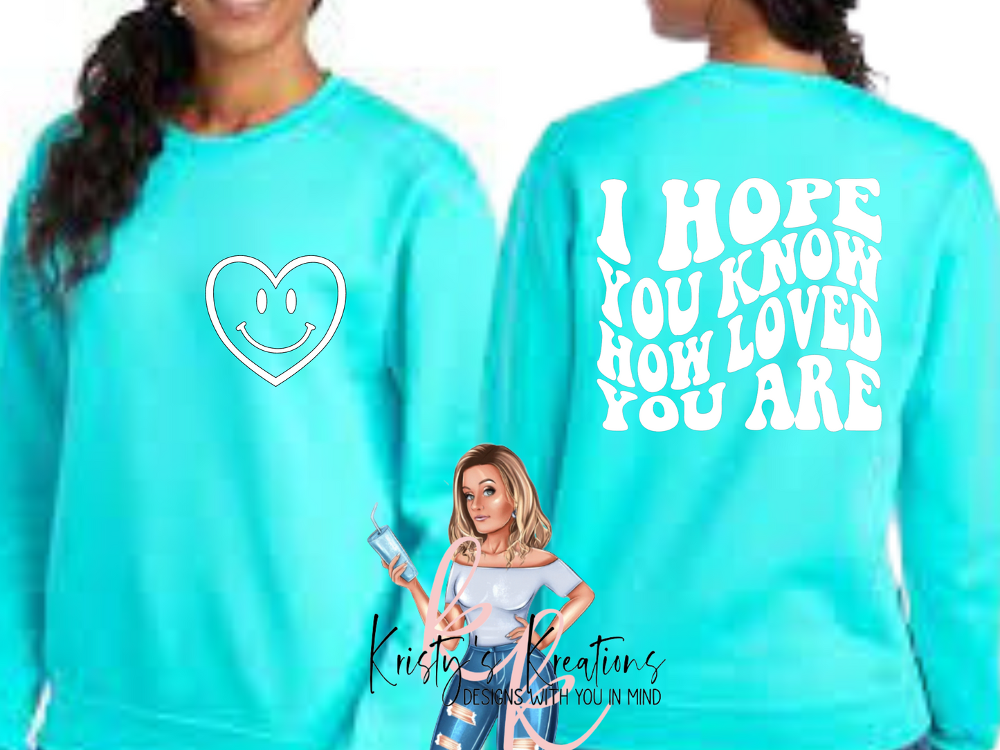 I HOPE YOU KNOW HOW LOVED YOU ARE Crewneck Sweatshirt