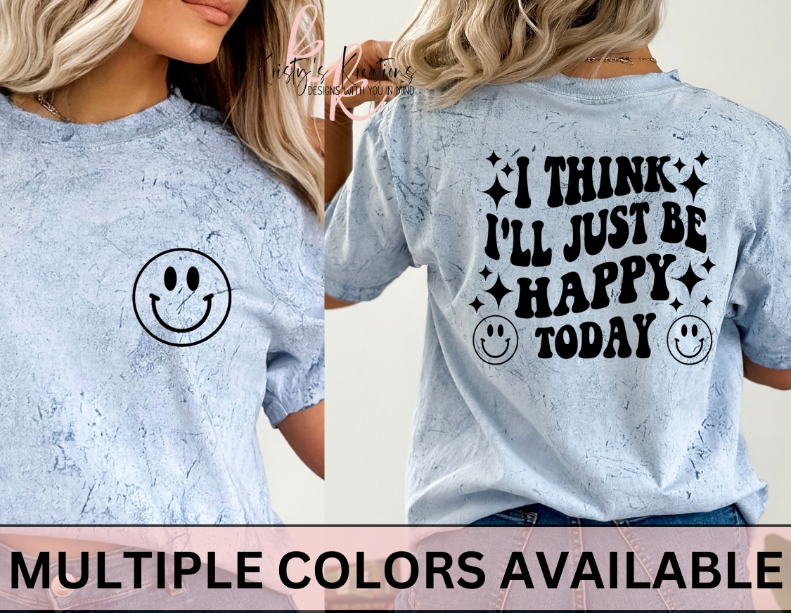 I THINK I'LL JUST BE HAPPY TODAY Comfort Colors T-Shirt