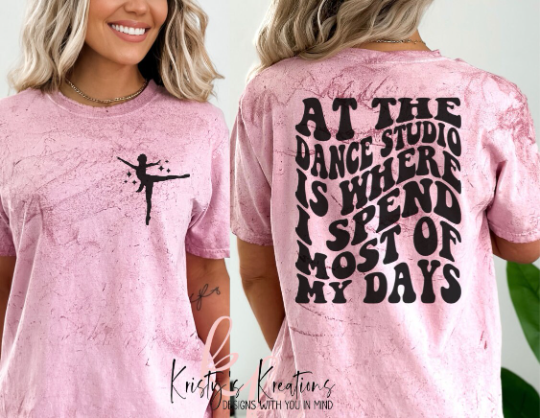 AT THE DANCE STUDIO IS WHERE I SPEND MOST OF MY DAYS Comfort Colors T-Shirt