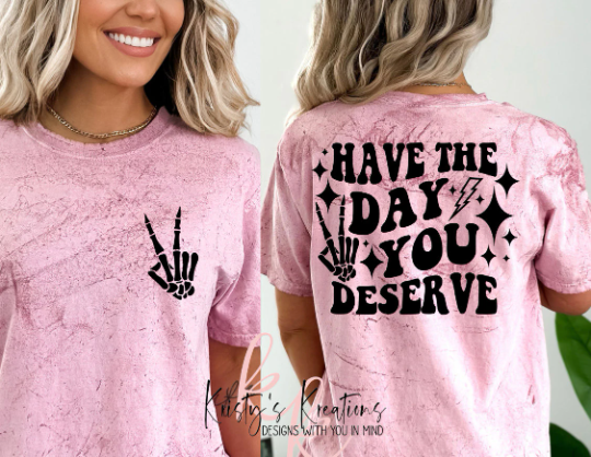 HAVE THE DAY YOU DESERVE T-Shirt