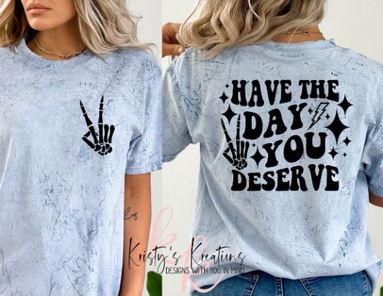 HAVE THE DAY YOU DESERVE T-Shirt