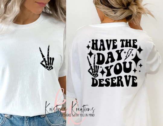 HAVE THE DAY YOU DESERVE T-Shirt