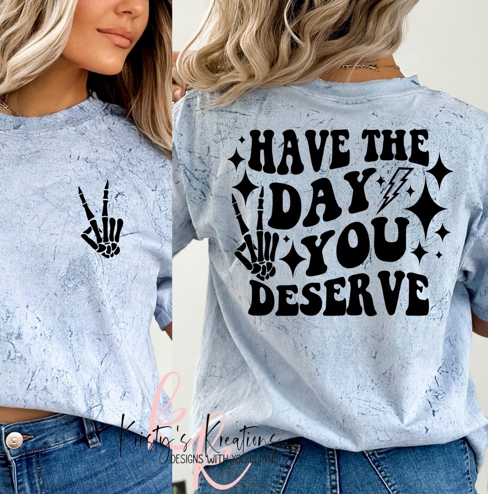 Have The Day You Deserve Shirt