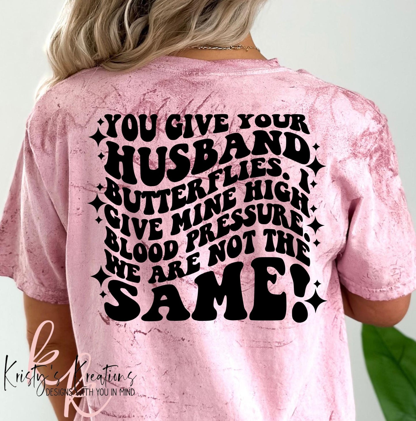 You Give Your Husband Butterflies I Give Mine High Blood Pressure We Are Not The Same Shirt - Funny Shirt