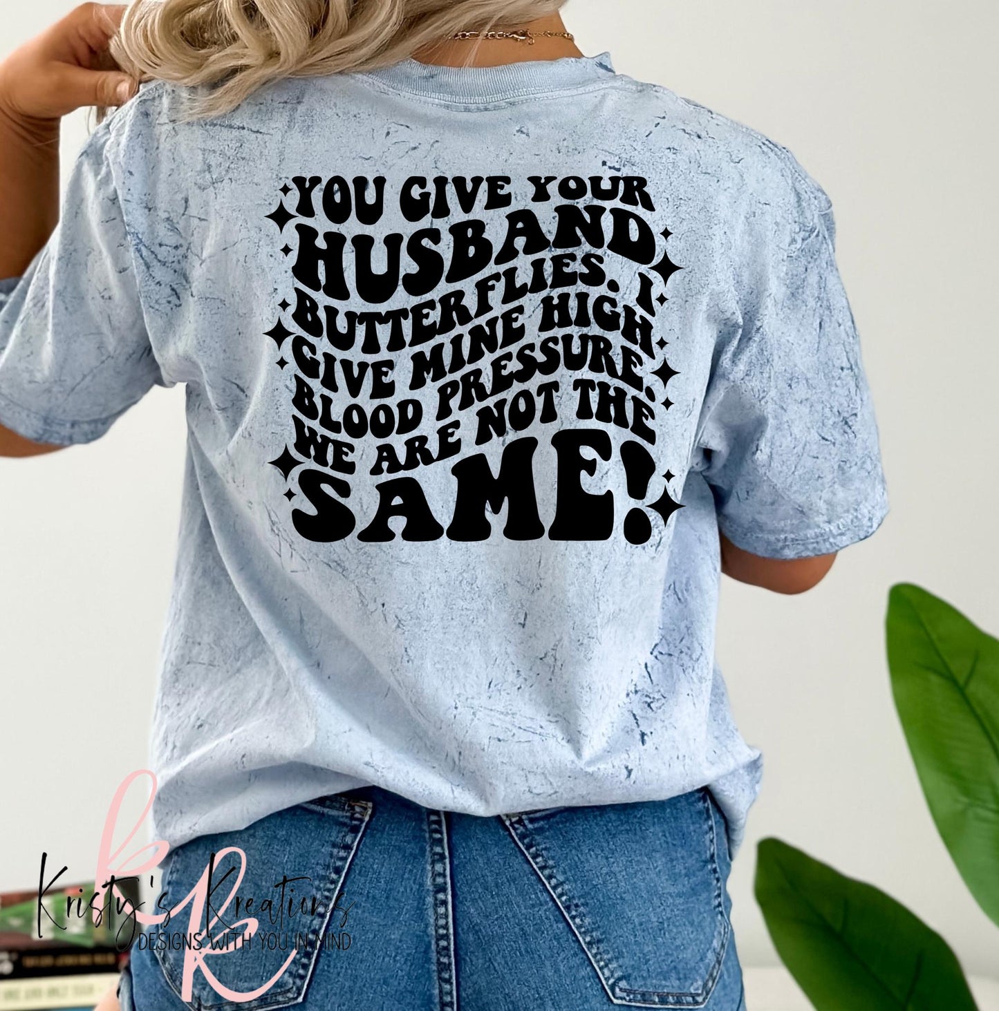 You Give Your Husband Butterflies I Give Mine High Blood Pressure We Are Not The Same Shirt - Funny Shirt
